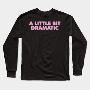 A Little Bit Dramatic Long Sleeve T-Shirt